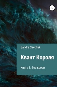 Sandra Savchuk - Квант Короля. Книга 1: Зов крови