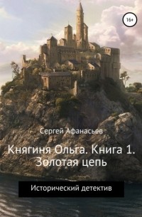 Сергей Афанасьев - Княгиня Ольга. Книга 1. Золотая цепь
