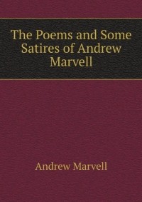 Эндрю Марвелл - The Poems and Some Satires of Andrew Marvell