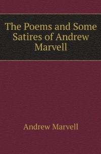 Эндрю Марвелл - The Poems and Some Satires of Andrew Marvell