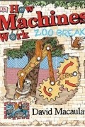 Дэвид Маколи - How Machines Work: Zoo Break!