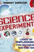 Роберт Уинстон - Science Experiments: Loads of Explosively Fun Activities to do!