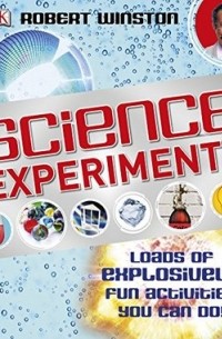 Роберт Уинстон - Science Experiments: Loads of Explosively Fun Activities to do!