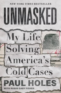 Пол Хоулз - Unmasked: My Life Solving America's Cold Cases