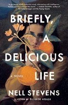 Нелл Стивенс - Briefly,  A Delicious Life: A Novel