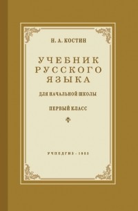 Никифор Алексеевич Костин - Русский язык. Учебник для 1 класса начальной школы. (1953 г.)