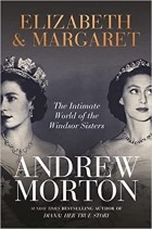 Эндрю Мортон - Elizabeth &amp; Margaret: The Intimate World of the Windsor Sisters