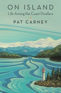 Pat Carney - On Island: Life Among the Coast Dwellers