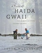 Сьюзан Масгрейв - A Taste of Haida Gwaii: Food Gathering and Feasting at the Edge of the World