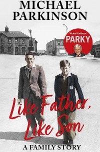 Michael Parkinson - Like Father, Like Son. A family story