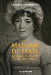 Laurence de Cambronne - Madame de Staël, la femme qui faisait trembler Napoléon