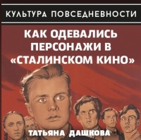 Татьяна Дашкова - Как одевались персонажи в «сталинском кино»