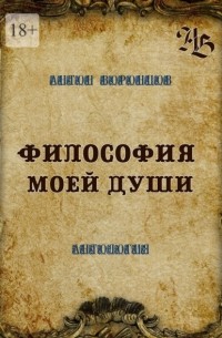 Антон Воронцов - Философия моей души. Антология