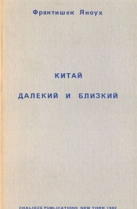 Франтишек Яноух - Китай далёкий и близкий. Чехословацкий диссидент в Китае