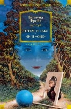 Зигмунд Фрейд - Тотем и табу. «Я» и «Оно» (сборник)