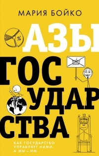 Мария Бойко - Азы государства. Как государство управляет нами, а мы — им