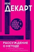 Рене Декарт - Рассуждение о методе (с комментариями и иллюстрациями)