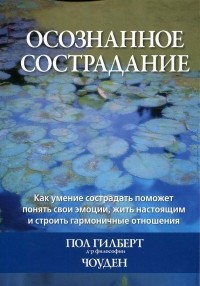  - Осознанное сострадание. Как умение сострадать поможет понять свои эмоции, жить настоящим и строить гармоничные отношения