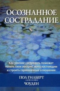  - Осознанное сострадание. Как умение сострадать поможет понять свои эмоции, жить настоящим и строить гармоничные отношения