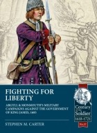 Stephen M. Carter - Fighting for Liberty: Argyll &amp; Monmouth&#039;s Military Campaigns against the Government of King James, 1685