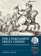Andrew Abram - For a Parliament Freely Chosen: The Rebellion of Sir George Booth, 1659