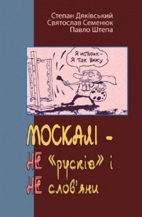 Святослав Семенюк - МОСКАЛІ – НЕ «рускіє» і НЕ слов’яни 