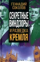 Геннадий Соколов - Секретные Виндзоры и разведка Кремля