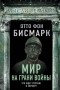Отто фон Бисмарк - Мир на грани войны. Что ждет Европу и Россию?