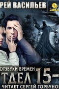 Андрей Васильев - Отдел 15-К. Отзвуки времён