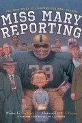 Сью Мэйси - Miss Mary Reporting: The True Story of Sportswriter Mary Garber