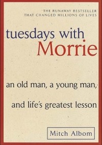 Митч Элбом - Tuesdays with Morrie: an old man, a young man, and life’s greatest lesson