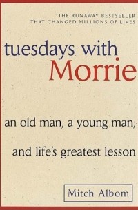 Митч Элбом - Tuesdays with Morrie: an old man, a young man, and life’s greatest lesson