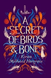 Киран Миллвуд Харгрейв - A Secret of Birds & Bone