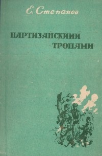 Степанов Е.  П. - Партизанскими тропами. Воспоминания участника партизанского движения в Крыму в годы Великой Отечественной войны