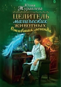 Юлия Журавлева - Целитель магических животных. Ожившая легенда
