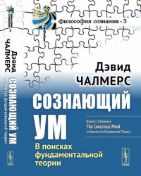 Дэвид Джон Чалмерс - Сознающий ум. В поисках фундаментальной теории