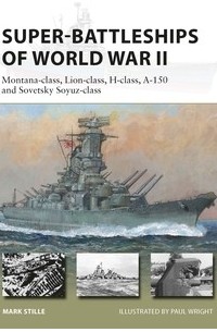 Марк Стилл - Super-Battleships of World War II: Montana-class, Lion-class, H-class, A-150 and Sovetsky Soyuz-class