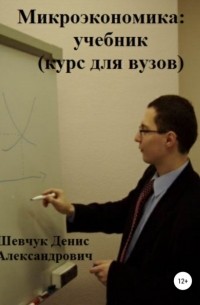Денис Шевчук - Микроэкономика: учебник