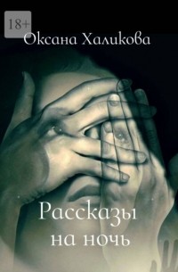 Оксана Халикова - Рассказы на ночь