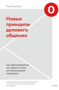 Кэл Ньюпорт - Новые принципы делового общения. Как сфокусироваться на главном в эпоху коммуникативной перегрузки