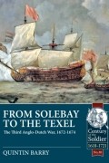 Quintin Barry - From Solebay to the Texel: The Third Anglo-Dutch War, 1672-1674
