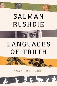 Салман Рушди - Languages of Truth: Essays 2003-2020