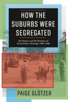 Paige Glotzer - How the Suburbs Were Segregated: Developers and the Business of Exclusionary Housing, 1890-1960
