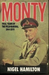 Найджел Гамильтон - Monty: Final Years of the Field-Marshal: 1944-1976