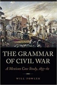 Уилл Фаулер - The Grammar of Civil War: A Mexican Case Study, 1857–61