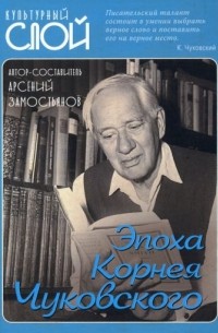 Арсений Замостьянов - Эпоха Корнея Чуковского