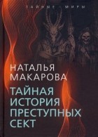 Наталья Макарова - Тайная история преступных сект
