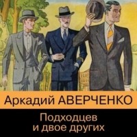 Аркадий Аверченко - Подходцев и двое других