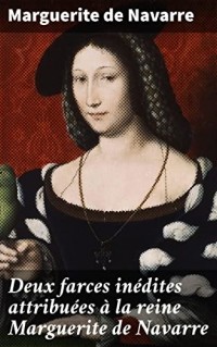 Маргарита Наваррская - Deux farces inédites attribuées à la reine Marguerite de Navarre