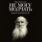 Лев Толстой - Не могу молчать: Статьи о войне, насилии, любви, безверии и непротивлении злу
